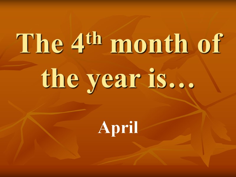 The 4th month of the year is… April